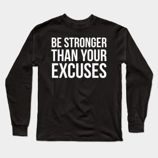 Be Stronger Than Your Excuses Long Sleeve T-Shirt